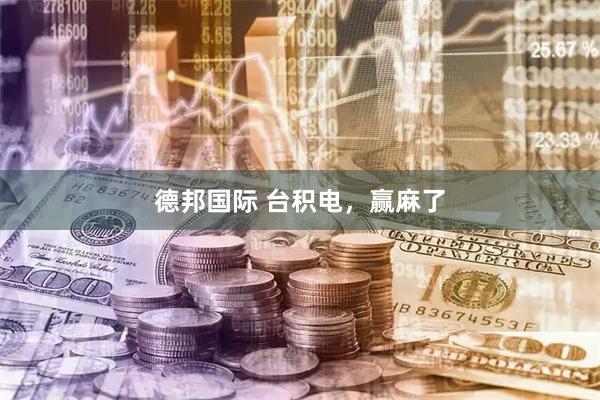 德邦国际 台积电，赢麻了