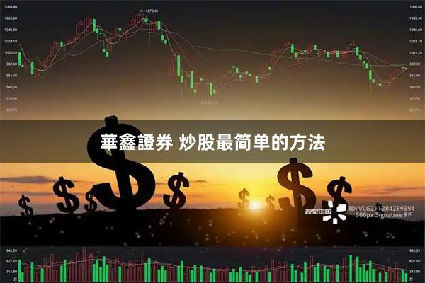 華鑫證券 炒股最简单的方法